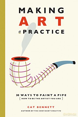 Making Art A Practice: 30 Ways to Paint a Pipe (....And Be the Artist You Are): How to Be the Artist You Are - Cat Bennett [KSIĄŻKA]