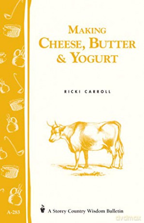 Making Cheese, Butter and Yogurt: Storey's Country Wisdom Bulletin A.283 (Storey Country Wisdom Bulletin, A-283) - Ricki Carroll [KSIĄŻKA]
