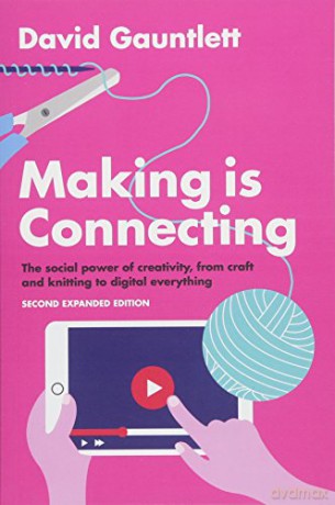 Making is Connecting: The social power of creativity, from craft and knitting to digital everything - Second expanded edition - David Gauntlett [KSIĄŻKA]