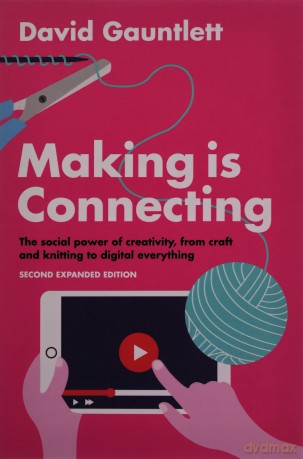 Making is Connecting: The social power of creativity, from craft and knitting to digital everything - Second expanded edition - David Gauntlett [KSIĄŻKA]