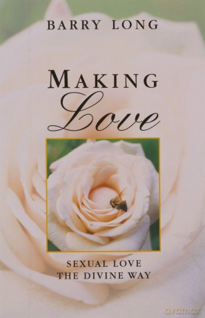 Making Love: Sexual Love the Divine Way - Barry Long [KSIĄŻKA]