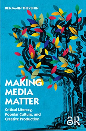 Making Media Matter: Critical Literacy, Popular Culture, and Creative Production - Benjamin Thevenin [KSIĄŻKA]
