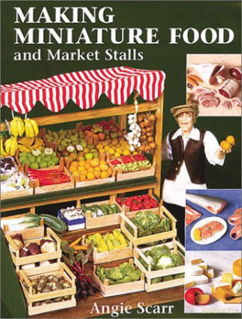 Making Miniature Food and Market Stalls - Angie Scarr [KSIĄŻKA]