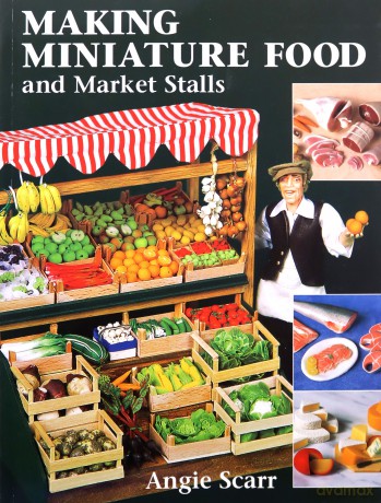 Making Miniature Food and Market Stalls - Angie Scarr [KSIĄŻKA]