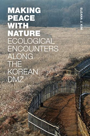 Making Peace with Nature: Ecological Encounters along the Korean DMZ - Eleana J. Kim [KSIĄŻKA]