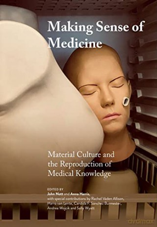 Making Sense of Medicine: Material Culture and the Reproduction of Medical Knowledge (Global Health Humanities) - John Nott [KSIĄŻKA]