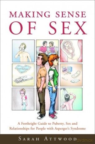 Making Sense of Sex: A Forthright Guide to Puberty, Sex and Relationships for People with Asperger's Syndrome - Sarah Attwood [KSIĄŻKA]