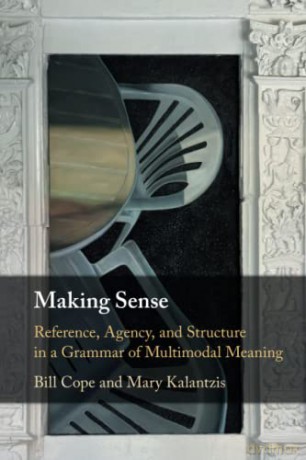 Making Sense: Reference, Agency, and Structure in a Grammar of Multimodal Meaning - Bill Cope [KSIĄŻKA]