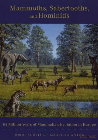 Mammoths, Sabertooths, and Hominids: 65 Million Years of Mammalian Evolution in Europe - Mauricio Antón [KSIĄŻKA]