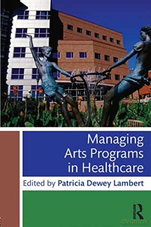 Managing Arts Programs in Healthcare - Patricia Dewey Lambert [KSIĄŻKA]