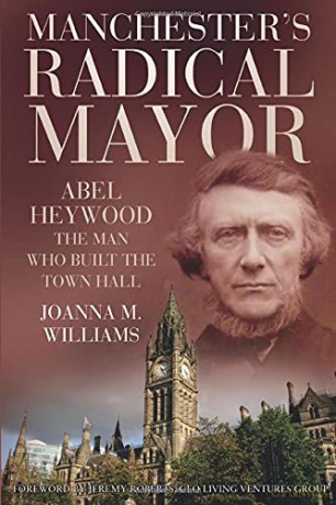 Manchester's Radical Mayor: Abel Heywood, The Man Who Built the Town Hall - Williams [KSIĄŻKA]