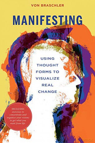 Manifesting: Secret Steps to Visualize Real Change: Using Thought Forms to Visualize Real Change - Von Braschler [KSIĄŻKA]