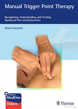 Manual Trigger Point Therapy: Recognizing, Understanding and Treating Myofascial Pain and Dysfunction - Roland Gautschi [KSIĄŻKA]