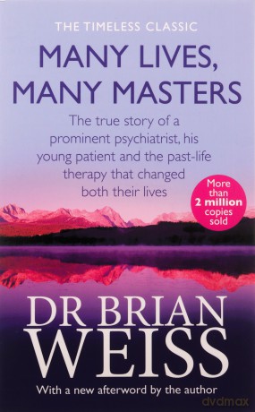 Many Lives, Many Masters: The true story of a prominent psychiatrist, his young patient and the past-life therapy that changed both their lives - Dr. Brian Weiss [KSIĄŻKA]