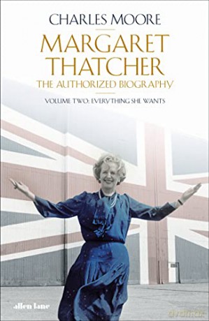 Margaret Thatcher: The Authorized Biography, Volume Two: Everything She Wants - Charles Moore [KSIĄŻKA]