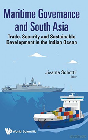 Maritime Governance And South Asia: Trade, Security And Sustainable Development In The Indian Ocean (Maritime Studies) - Jivanta Schöttli [KSIĄŻKA]