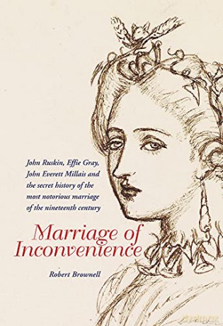 Marriage of Inconvenience: Euphemia Chalmers Gray and John Ruskin: the secret history of the most notorious marital failure of the Victorian era - Robert Brownell [KSIĄŻKA]