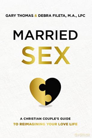 Married Sex: A Christian Couple's Guide to Reimagining Your Love Life - Gary Thomas [KSIĄŻKA]
