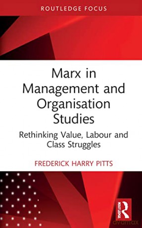 Marx in Management and Organisation Studies: Rethinking Value, Labour and Class Struggles (Routledge Focus on Business and Management) - Frederick Harry Pitts [KSIĄŻKA]