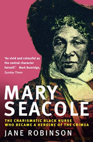 Mary Seacole: The Charismatic Black Nurse Who Became a Heroine of the Crimea - Robinson [KSIĄŻKA]