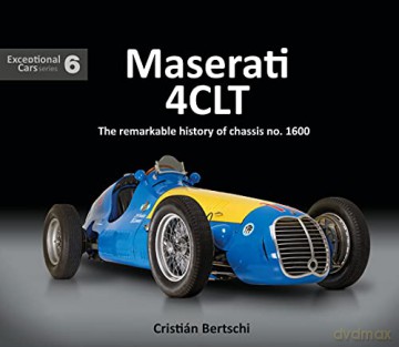 Maserati 4CLT: The Remarkable History of Chassis no. 1600: Exceptional Cars 6 - Cristián Bertschi [KSIĄŻKA]