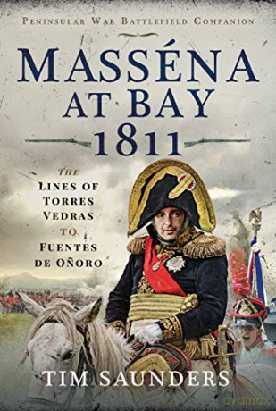 Massena at Bay 1811: The Lines of Torres Vedras to Funtes de Onoro (Peninsular War Battlefield Companion) - Tim Saunders [KSIĄŻKA]