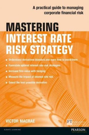Mastering Interest Rate Risk Strategy:A Practical Guide to Managing Corporate Financial Risk (The Mastering Series) - Victor Macrae [KSIĄŻKA]