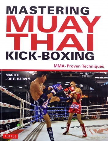 Mastering Muay Thai Kick-Boxing: MMA-Proven Techniques - Joe E. Harvey [KSIĄŻKA]