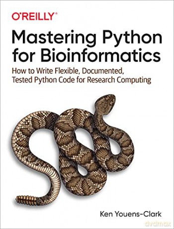 Mastering Python for Bioinformatics: How to Write Flexible, Documented, Tested Python Code for Research Computing - Ken Youens-Clark [KSIĄŻKA]
