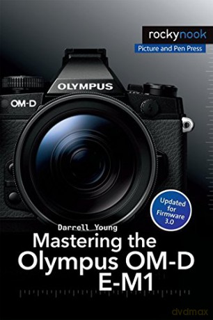 Mastering the Olympus OM-D E-M1 (The Mastering Camera Guide) - Darrell Young [KSIĄŻKA]