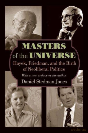 Masters of the Universe: Hayek, Friedman, and the Birth of Neoliberal Politics: Hayek, Friedman, and the Birth of Neoliberal Politics - Updated Edition - Daniel Stedman Jones [KSIĄŻKA]