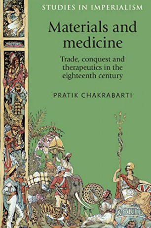 Materials and medicine: Trade, Conquest and Therapeutics in the Eighteenth Century: 84 (Studies in Imperialism) - Pratik Chakrabarti [KSIĄŻKA]