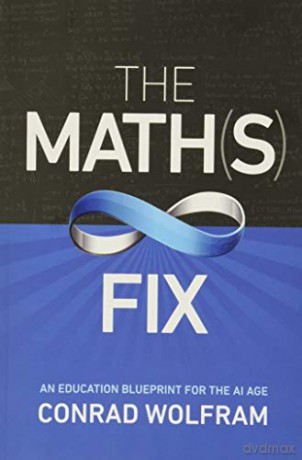 Math(s) Fix, The: An Education Blueprint Of The Ai Age: An Education Blueprint for the AI Age - Conrad Wolfram [KSIĄŻKA]