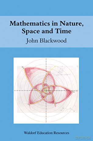 Mathematics in Nature, Space and Time (Waldorf Education Resources) - John Blackwood [KSIĄŻKA]