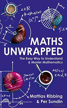 Maths Unwrapped: The easy way to understand and master mathematics - Mattias Ribbing [KSIĄŻKA]