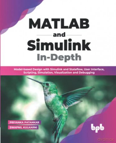 MATLAB and Simulink In-Depth: Model-based Design with Simulink and Stateflow, User Interface, Scripting, Simulation, Visualization and Debugging - Priyanka Patankar [KOMIKS]