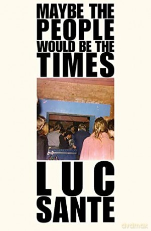 Maybe The People Would Be The Times - Luc Sante [KSIĄŻKA]