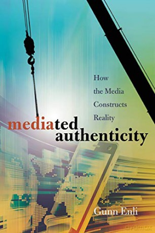 Mediated Authenticity; How the Media Constructs Reality - Gunn Enli [KSIĄŻKA]