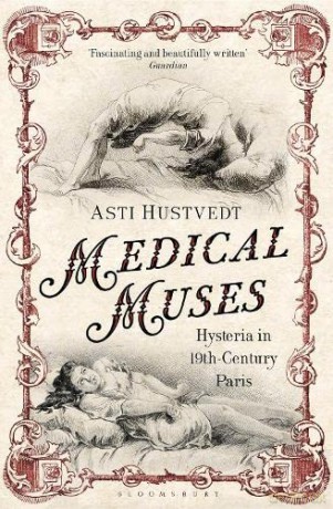 Medical Muses: Hysteria in Nineteenth-Century Paris - Asti Hustvedt [KSIĄŻKA]