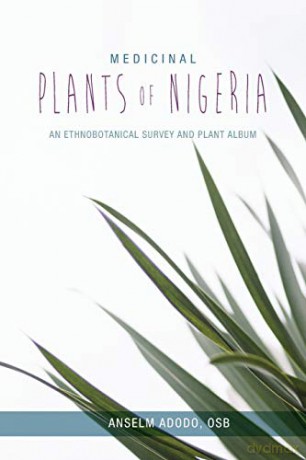 Medicinal Plants of Nigeria: An Ethnobotanical Survey and Plant Album - Anselm Adodo [KSIĄŻKA]