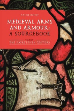 Medieval Arms and Armour: a Sourcebook. Volume I: The Fourteenth Century: 1: 10 (Armour and Weapons) - Ralph Moffat [KSIĄŻKA]
