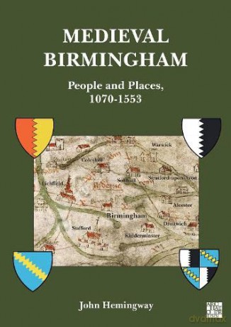 Medieval Birmingham: People and Places, 1070-1553 - John Hemingway [KSIĄŻKA]