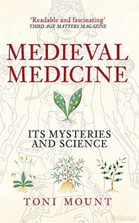 Medieval Medicine: Its Mysteries and Science - Toni Mount [KSIĄŻKA]