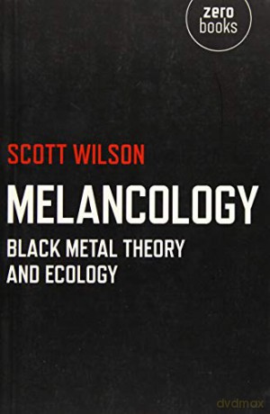 Melancology: Black Metal Theory and Ecology - Scott Wilson [KSIĄŻKA]