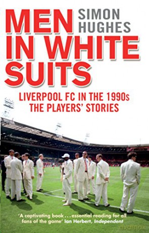 Men in White Suits: Liverpool FC in the 1990s - The Players' Stories - Simon Hughes [KSIĄŻKA]