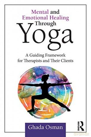 Mental and Emotional Healing Through Yoga: A Guiding Framework for Therapists and their Clients - Ghada Osman [KSIĄŻKA]