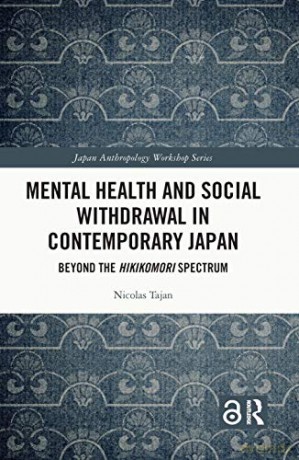 Mental Health and Social Withdrawal in Contemporary Japan: Beyond the Hikikomori Spectrum (Japan Anthropology Workshop Series) - Nicolas Tajan [KSIĄŻKA]