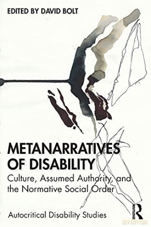Metanarratives of Disability: Culture, Assumed Authority, and the Normative Social Order (Autocritical Disability Studies) - David Bolt [KSIĄŻKA]
