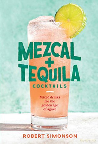 Mezcal and Tequila Cocktails: Mixed Drinks for the Golden Age of Agave - Robert Simonson [KSIĄŻKA]