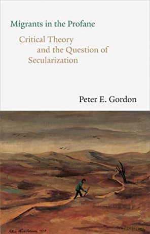 Migrants in the Profane: Critical Theory and the Question of Secularization (The Franz Rosenzweig Lecture Series) - Peter E. Gordon [KSIĄŻKA]